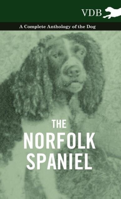 The Norfolk Spaniel - A Complete Anthology of the Dog