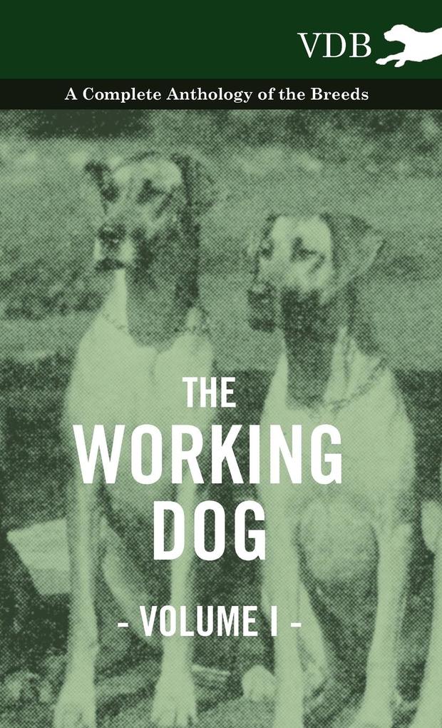 The Working Dog Vol. I. - A Complete Anthology of the Breeds