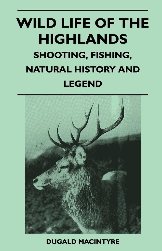 Wild Life Of The Highlands - Shooting Fishing Natural History And Legend