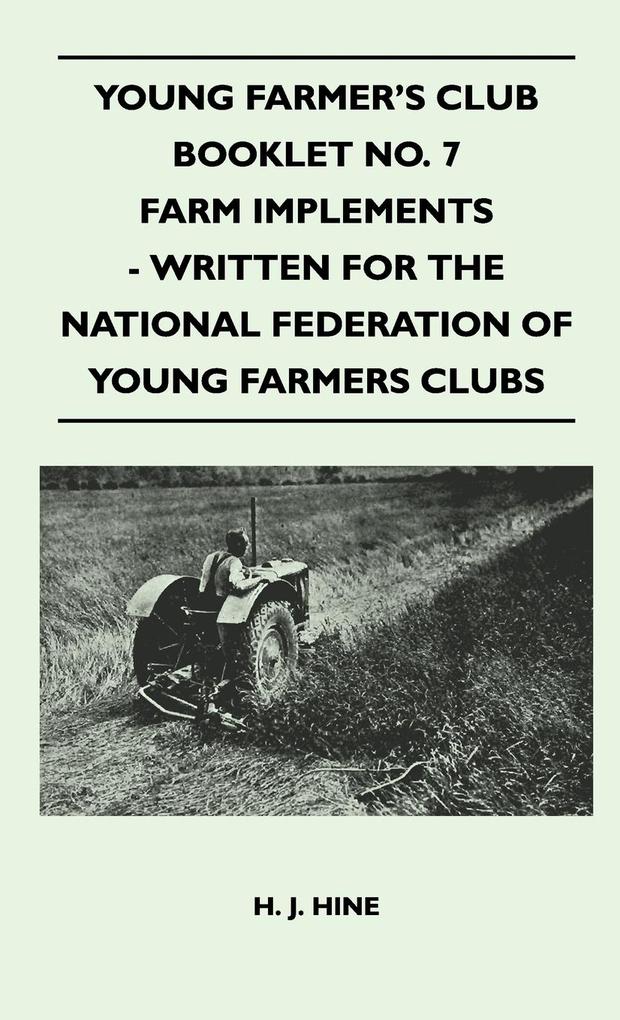 Young Farmer´s Club Booklet No. 7 - Farm Implements - Written For The National Federation Of Young Farmers Clubs als Buch von H. J. Hine - H. J. Hine