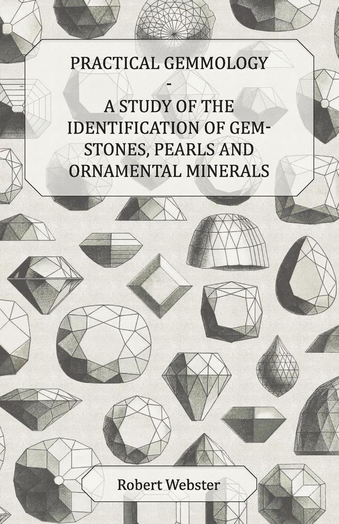 Practical Gemmology - A Study of the Identification of Gem-Stones Pearls and Ornamental Minerals