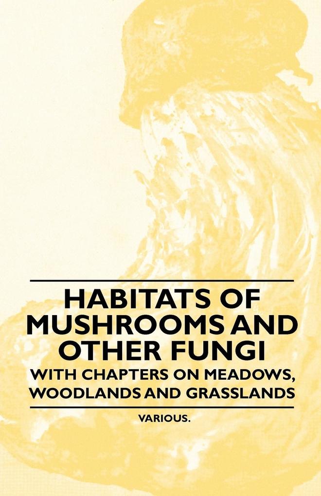 Habitats of Mushrooms and Other Fungi - With Chapters on Meadows Woodlands and Grasslands