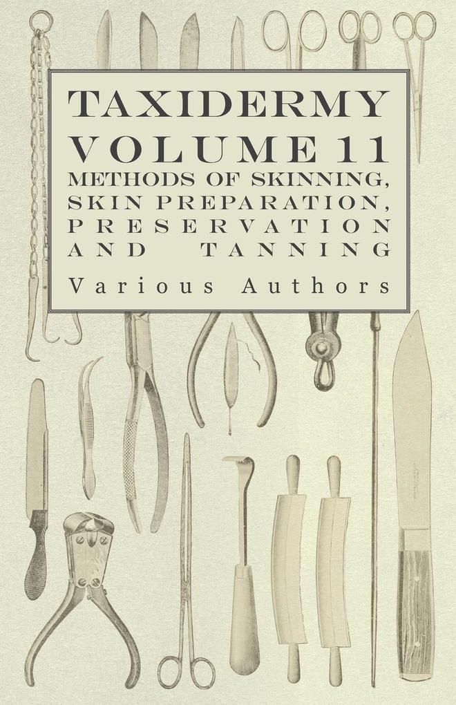 Taxidermy Vol. 11 Skins - Outlining the Various Methods of Skinning Skin Preparation Preservation and Tanning