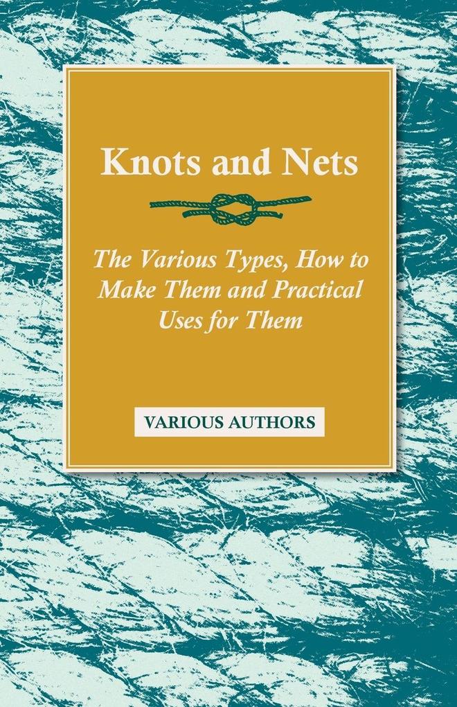 Knots and Nets - The Various Types How to Make them and Practical Uses for them