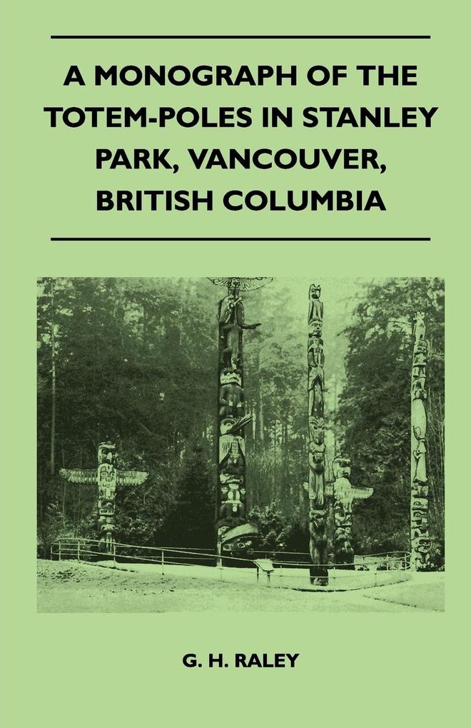 A Monograph of the Totem-Poles in Stanley Park Vancouver British Columbia