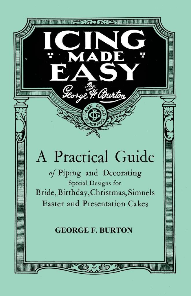 Icing Made Easy - A Practical Guide of Piping and Decorating Special s for Bride Birthday Christmas Simnels Easter and Presentation Cakes