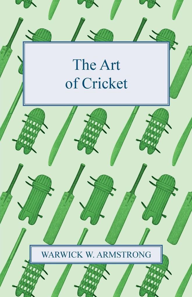 The Art of Cricket - Warwick W. Armstrong