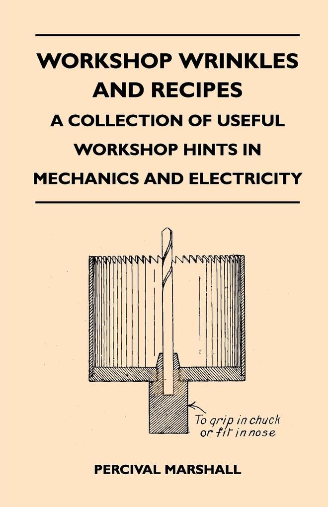 Workshop Wrinkles and Recipes - A Collection of Useful Workshop Hints in Mechanics and Electricity als Taschenbuch von Percival Marshall
