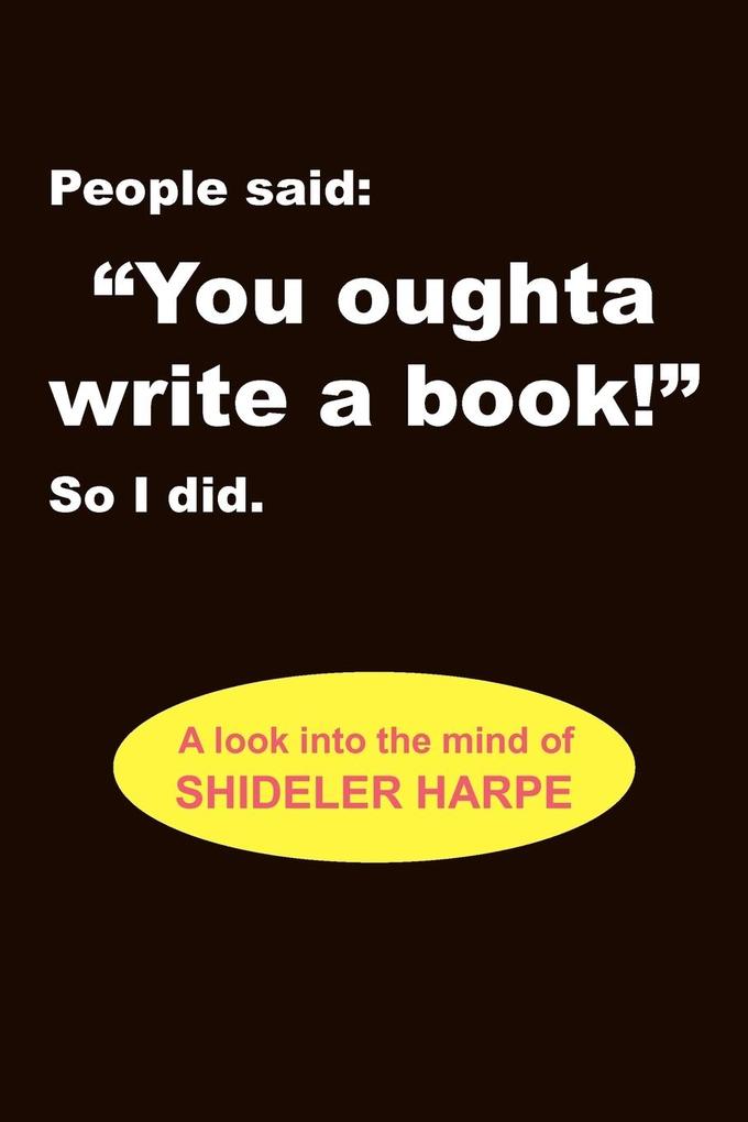 People Said You Oughta Write a Book!‘‘ So I Did.