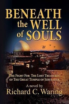 Beneath the Well of Souls the Fight for the Lost Treasures of the Great Temple of Jerusalem