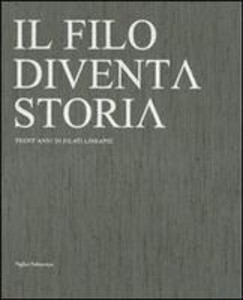 Il Filo Diventa Storia / The Yarn Becomes History: Trentanni Di Filati Lineapiu / Thirty Years of Lineapiu Yarns - Nemo Monti