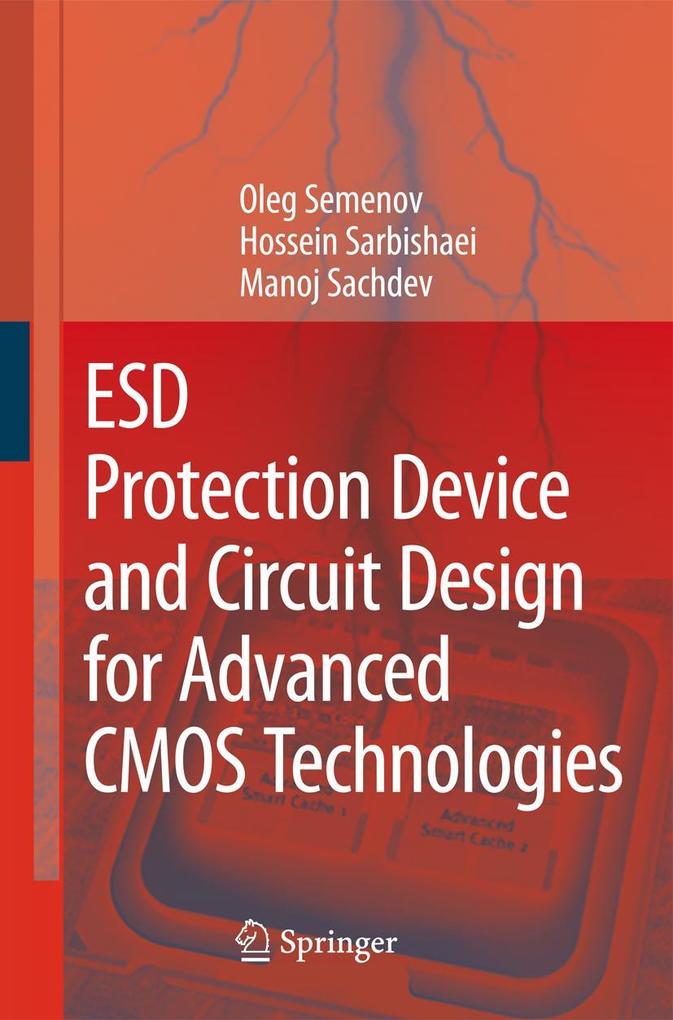 ESD Protection Device and Circuit Design for Advanced CMOS Technologies - Manoj Sachdev/ Hossein Sarbishaei/ Oleg Semenov