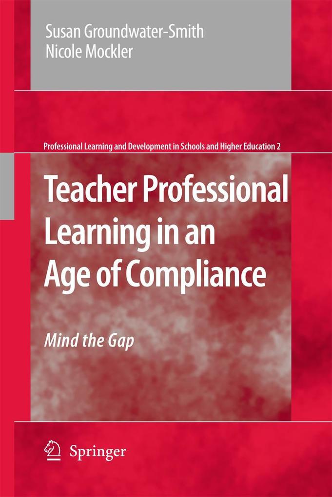 Teacher Professional Learning in an Age of Compliance als Buch von Susan Groundwater-Smith, Nicole Mockler - Susan Groundwater-Smith, Nicole Mockler