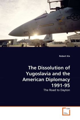 The Dissolution of Yugoslavia and the American Diplomacy 1991-95