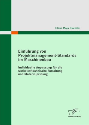 Einführung von Projektmanagement-Standards im Maschinenbau: Individuelle Anpassung für die werkstofftechnische Forschung und Materialprüfung - Elena Maja Slomski