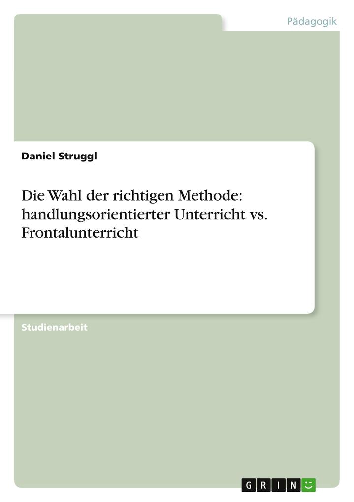 Die Wahl der richtigen Methode: handlungsorientierter Unterricht vs. Frontalunterricht - Daniel Struggl
