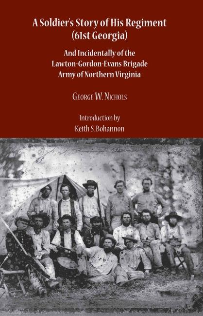 A Soldier's Story of His Regiment (61st Georgia): And Incidentally of the Lawton-Gordon-Evans Brigade Army of Northern Virginia - George Washington Nichols