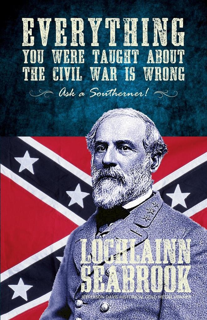Everything You Were Taught about the Civil War Is Wrong Ask a Southerner!