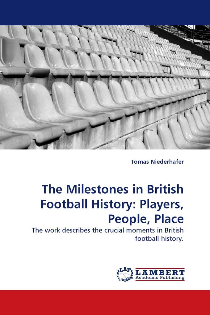 The Milestones in British Football History: Players People Place