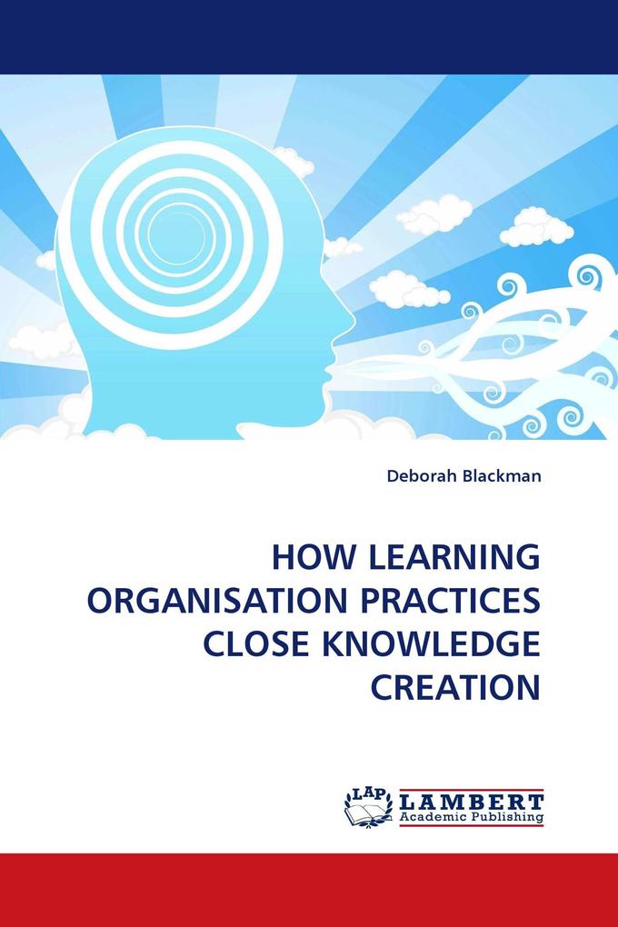 HOW LEARNING ORGANISATION PRACTICES CLOSE KNOWLEDGE CREATION