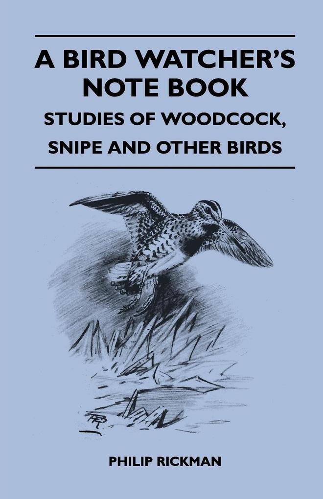 A Bird Watcher‘s Note Book - Studies Of Woodcock Snipe And Other Birds