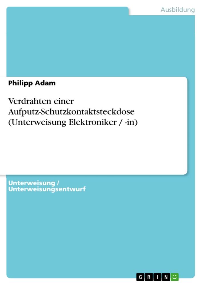 Verdrahten einer Aufputz-Schutzkontaktsteckdose (Unterweisung Elektroniker / -in) - Philipp Adam