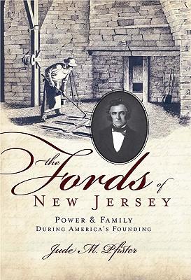 The Fords of New Jersey: Power & Family During America's Founding - Jude M. Pfister