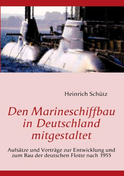 Den Marineschiffbau in Deutschland mitgestaltet - Heinrich Schütz