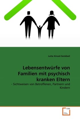 Lebensentwürfe von Familien mit psychisch kranken Eltern - Jutta Kinzel-Senkbeil