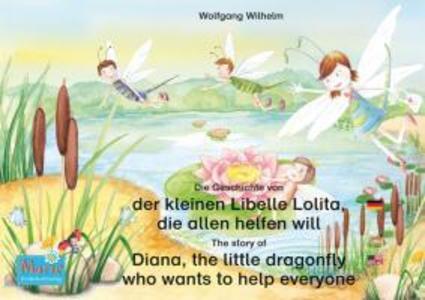 Die Geschichte von der kleinen Libelle Lolita die allen helfen will. Deutsch-Englisch. / The story of Diana the little dragonfly who wants to help everyone. German-English.