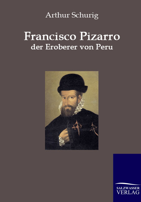Francisco Pizarro - der Eroberer von Peru - Arthur Schurig