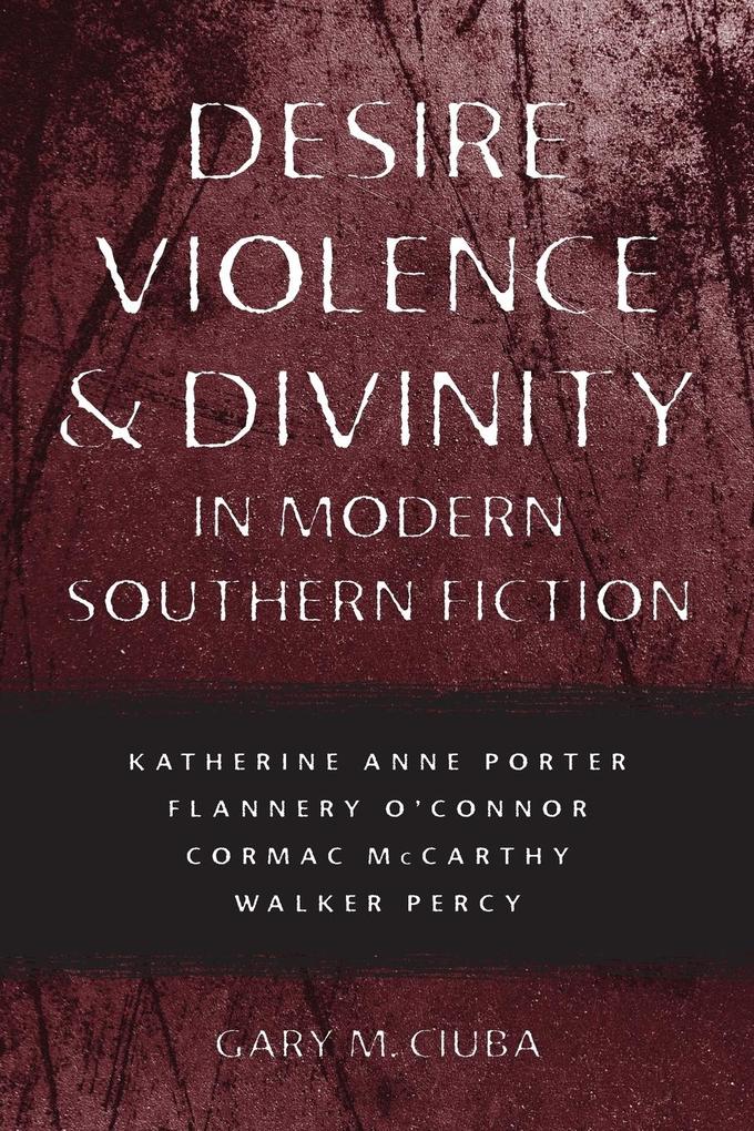 Desire Violence & Divinity in Modern Southern Fiction