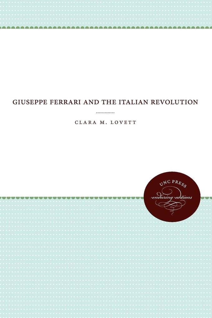 Giuseppe Ferrari and the Italian Revolution - Clara M. Lovett