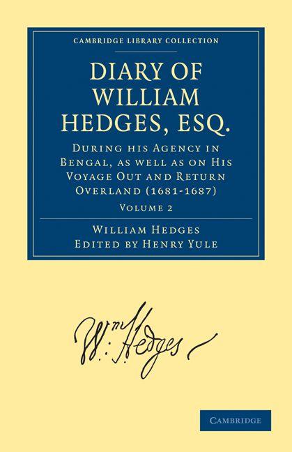 Diary of William Hedges Esq. (Afterwards Sir William Hedges) During His Agency in Bengal as Well as on His Voyage Out and Return Overland (1681 168