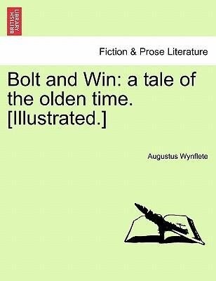 Bolt and Win: a tale of the olden time. [Illustrated.] als Taschenbuch von Augustus Wynflete