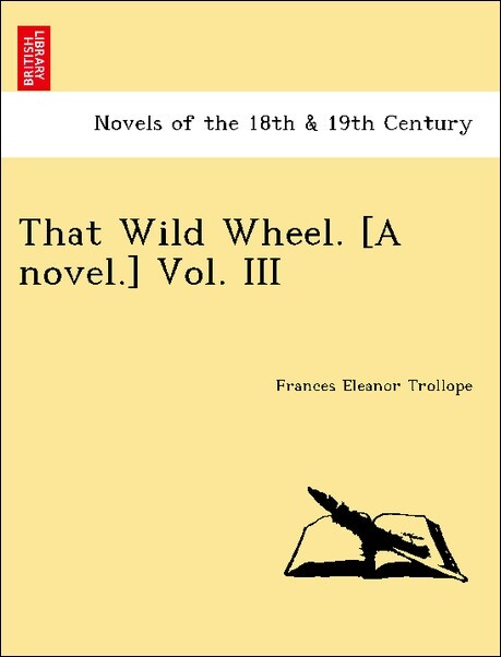 That Wild Wheel. [A novel.] Vol. III als Taschenbuch von Frances Eleanor Trollope