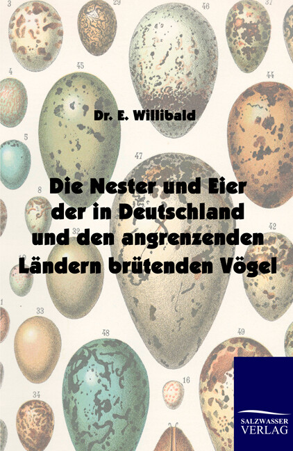 Die Nester und Eier der in Deutschland und den angrenzenden Ländern brütenden Vögel - E. Willibald