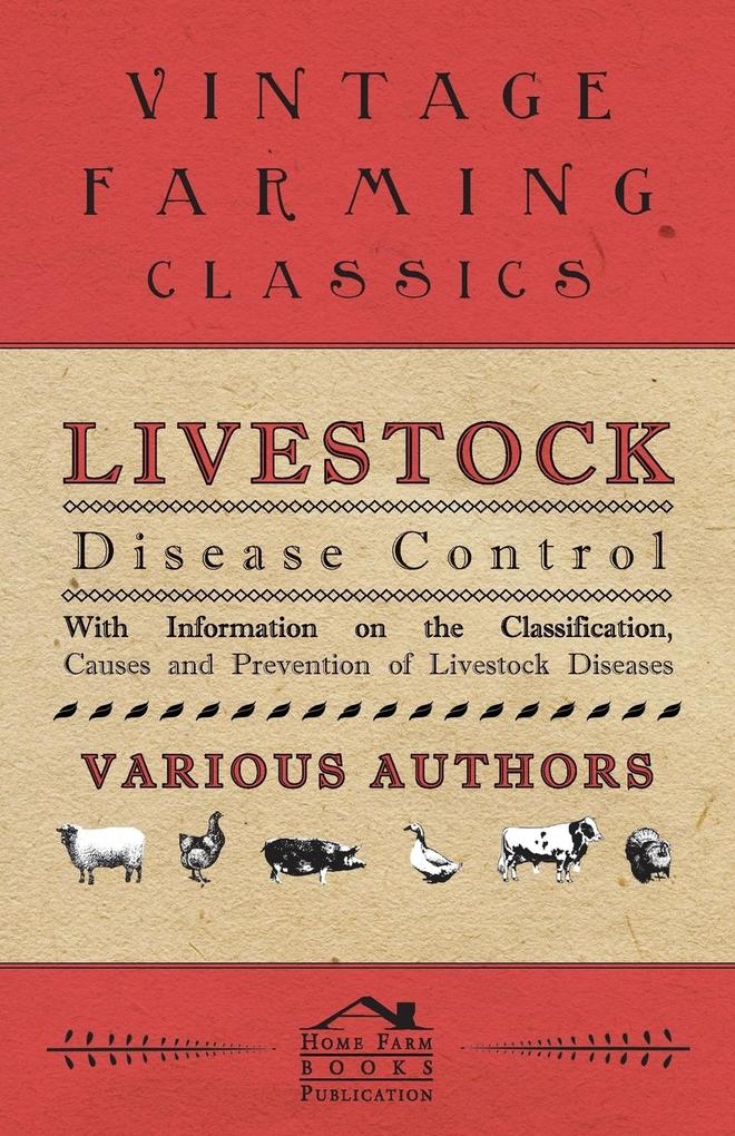 Livestock Disease Control - With Information on the Classification Causes and Prevention of Livestock Diseases