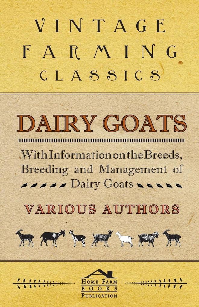Dairy Goats - With Information on the Breeds Breeding and Management of Dairy Goats