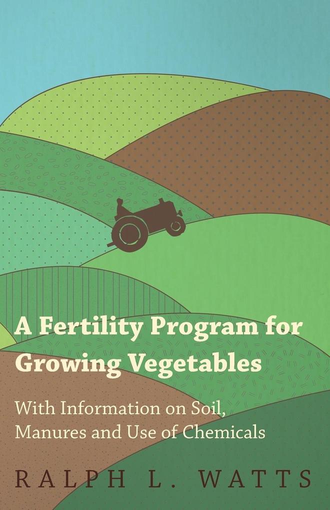 A Fertility Program for Growing Vegetables - With Information on Soil Manures and Use of Chemicals