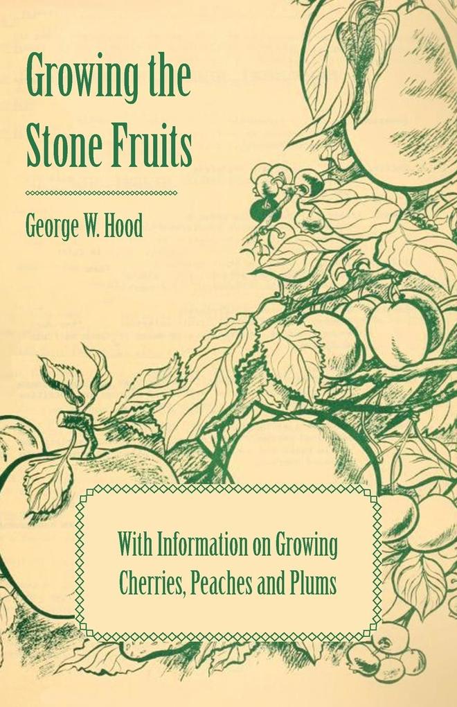 Growing the Stone Fruits - With Information on Growing Cherries Peaches and Plums