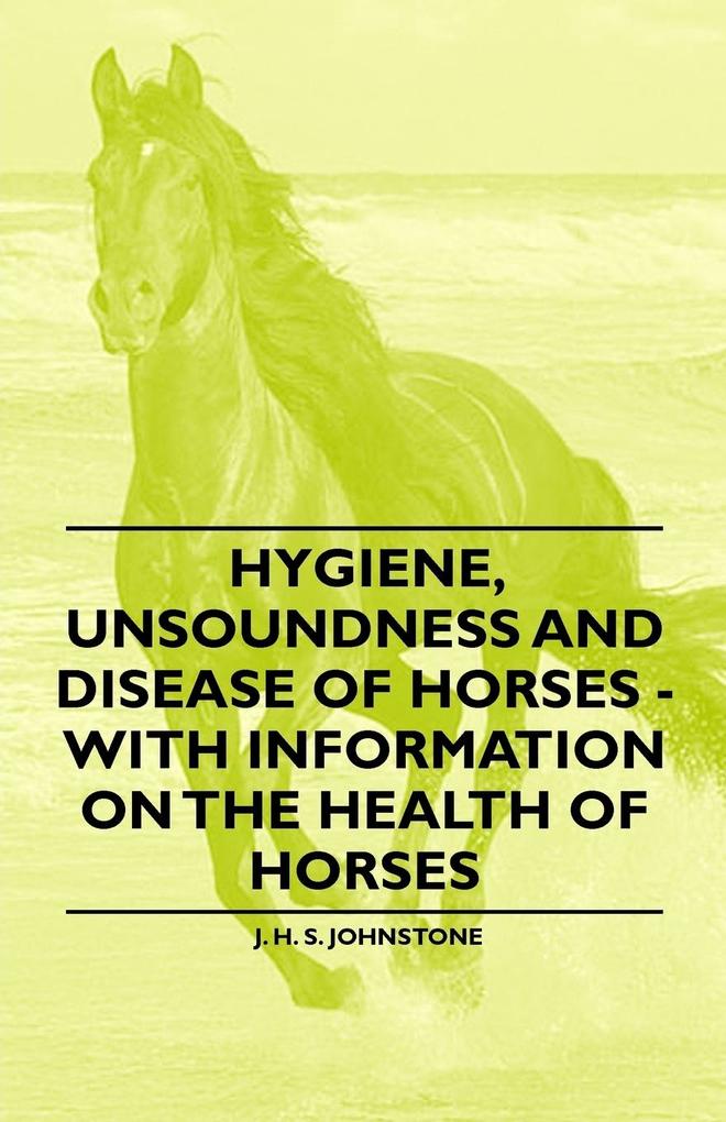 Hygiene Unsoundness and Disease of Horses - With Information on the Health of Horses