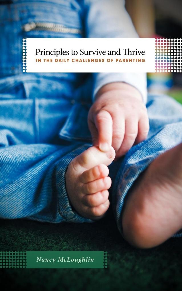 Principles to Survive and Thrive in the Daily Challenges of Parenting