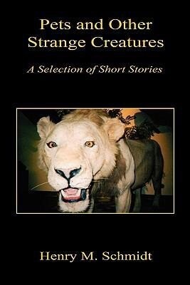Pets and Other Strange Creatures - A Selection of Short Stories