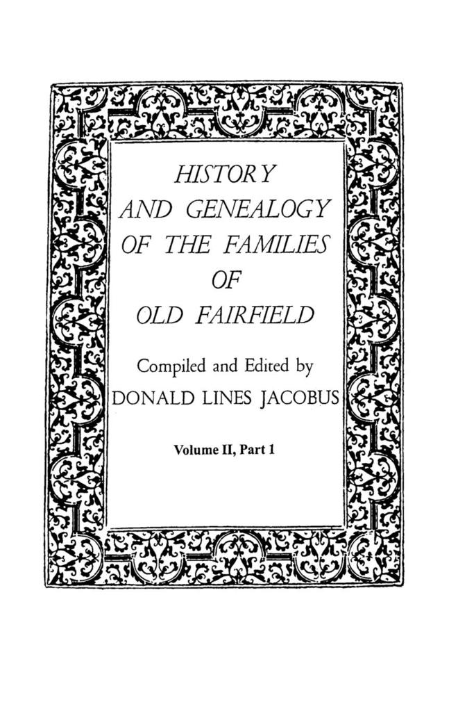 History and Genealogy of the Families of Old Fairfield. in Three Books. Volume II Part I