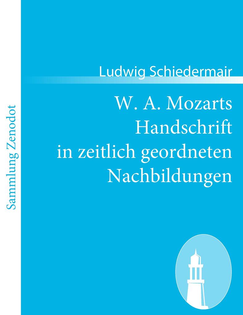 W. A. Mozarts Handschrift in zeitlich geordneten Nachbildungen - Ludwig Schiedermair