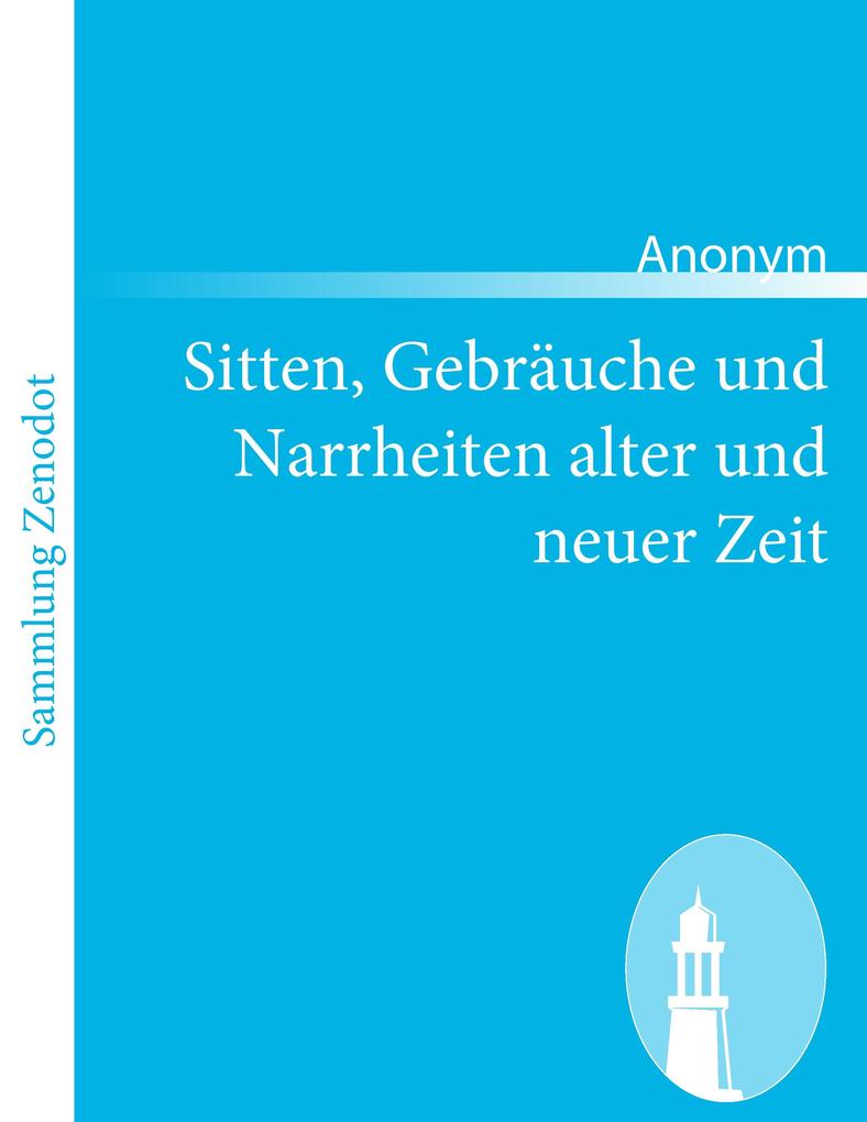 Sitten Gebräuche und Narrheiten alter und neuer Zeit