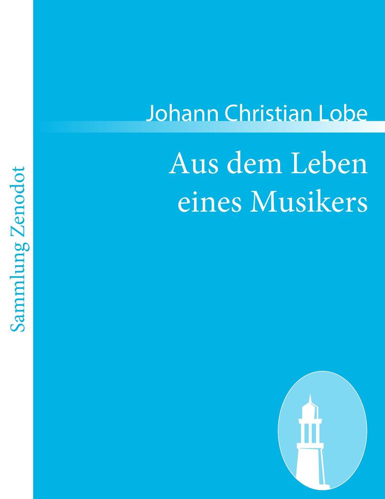 Aus dem Leben eines Musikers - Johann Christian Lobe/ Johann Chr. Lobe
