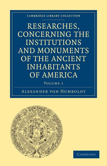 Researches Concerning the Institutions and Monuments of the Ancient Inhabitants of America with Descriptions and Views of Some of the Most Striking