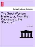 The Great Western Mystery, or, From the Caucasus to the Caucus.. als Taschenbuch von J. Romanis